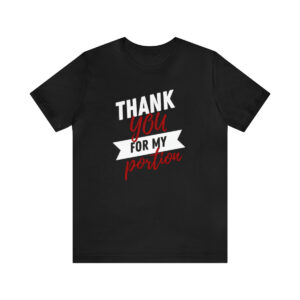 Thank You For My Portion , Uplifting Christian T-shirts for Men and Women