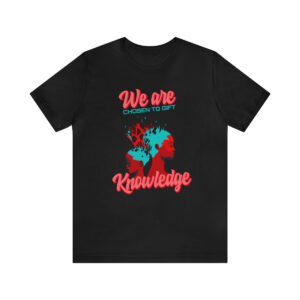 We Are chosen To Gift Knowledge Inspiring T-shirts for the Modern Christian.